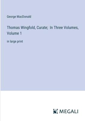 Thomas Wingfold, Curate; In Three Volumes, Volume 1: in large print