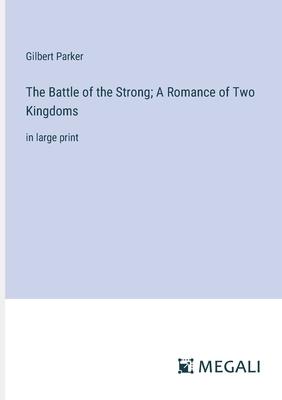 The Battle of the Strong; A Romance of Two Kingdoms: in large print