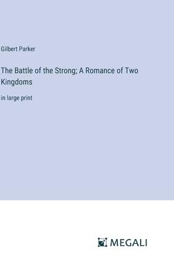 The Battle of the Strong; A Romance of Two Kingdoms: in large print