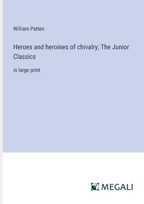 Heroes and heroines of chivalry; The Junior Classics: in large print