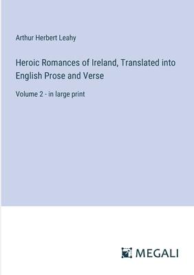 Heroic Romances of Ireland, Translated into English Prose and Verse: Volume 2 - in large print
