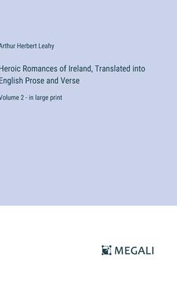 Heroic Romances of Ireland, Translated into English Prose and Verse: Volume 2 - in large print