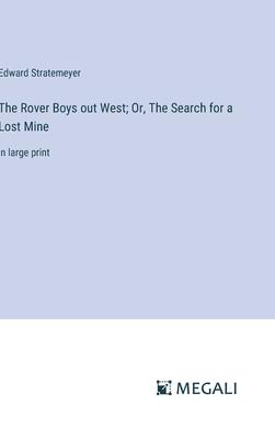 The Rover Boys out West; Or, The Search for a Lost Mine: in large print
