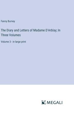 The Diary and Letters of Madame D’Arblay; In Three Volumes: Volume 3 - in large print