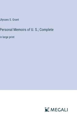 Personal Memoirs of U. S.; Complete: in large print