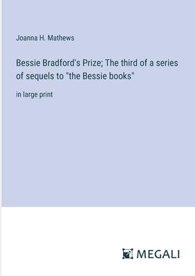 Bessie Bradford’s Prize; The third of a series of sequels to the Bessie books: in large print