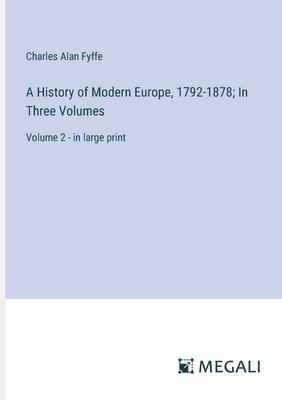 A History of Modern Europe, 1792-1878; In Three Volumes: Volume 2 - in large print