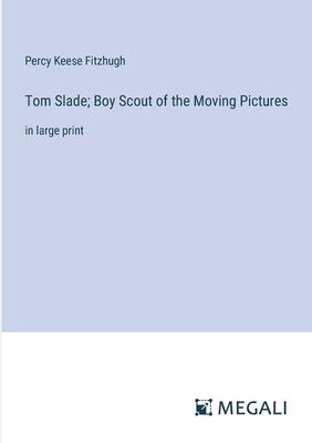 Tom Slade; Boy Scout of the Moving Pictures: in large print