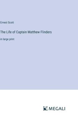 The Life of Captain Matthew Flinders: in large print