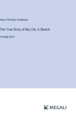 The True Story of My Life; A Sketch: in large print