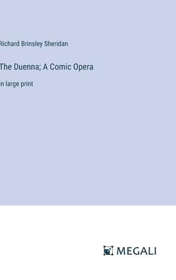 The Duenna; A Comic Opera: in large print