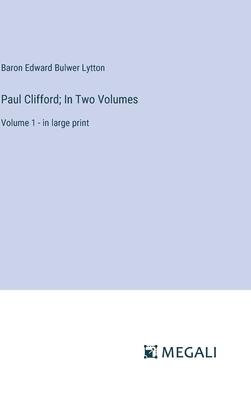 Paul Clifford; In Two Volumes: Volume 1 - in large print