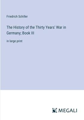 The History of the Thirty Years’ War in Germany; Book III: in large print