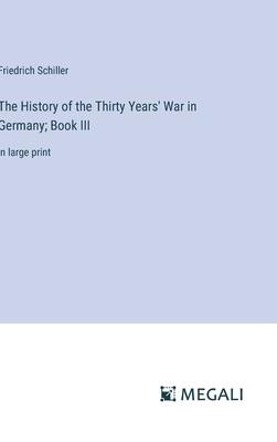 The History of the Thirty Years’ War in Germany; Book III: in large print