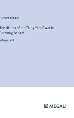 The History of the Thirty Years’ War in Germany; Book V: in large print