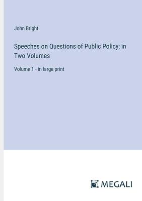 Speeches on Questions of Public Policy; in Two Volumes: Volume 1 - in large print