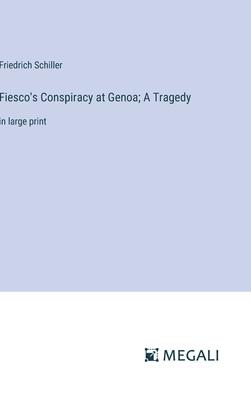 Fiesco’s Conspiracy at Genoa; A Tragedy: in large print