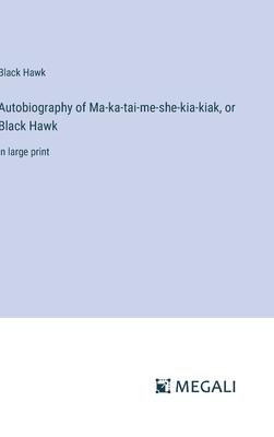 Autobiography of Ma-ka-tai-me-she-kia-kiak, or Black Hawk: in large print