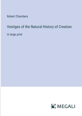 Vestiges of the Natural History of Creation: in large print