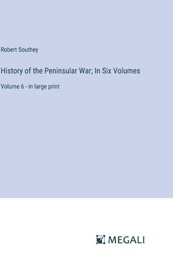 History of the Peninsular War; In Six Volumes: Volume 6 - in large print