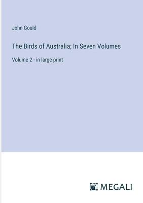 The Birds of Australia; In Seven Volumes: Volume 2 - in large print