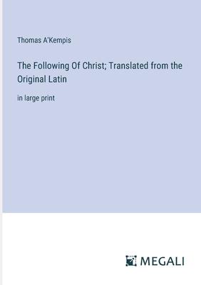 The Following Of Christ; Translated from the Original Latin: in large print