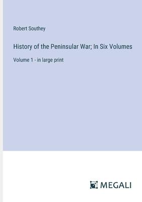 History of the Peninsular War; In Six Volumes: Volume 1 - in large print