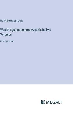 Wealth against commonwealth; In Two Volumes: in large print