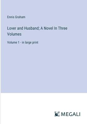 Lover and Husband; A Novel In Three Volumes: Volume 1 - in large print