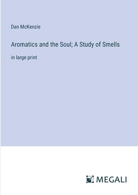 Aromatics and the Soul; A Study of Smells: in large print