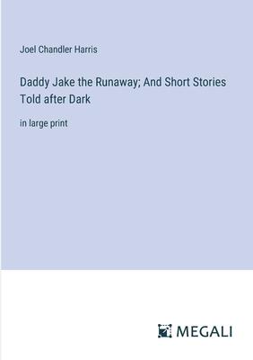 Daddy Jake the Runaway; And Short Stories Told after Dark: in large print