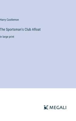 The Sportsman’s Club Afloat: in large print