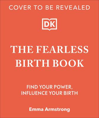 The Fearless Birth Book: Find Your Power, Influence Your Birth
