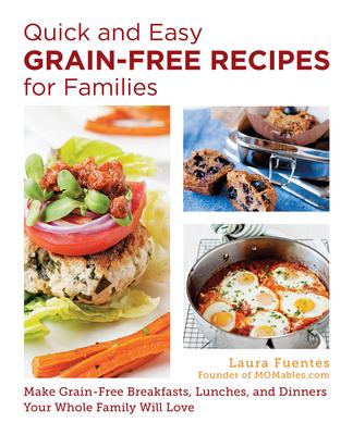 Quick and Easy Grain-Free Recipes for Families: Allergy-Friendly Meals Everyone at the Table Will Love