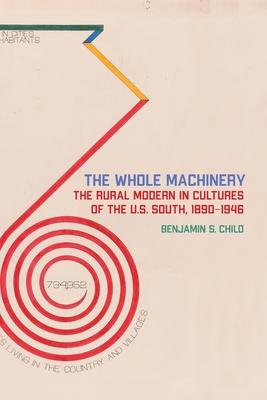 The Whole Machinery: The Rural Modern in Cultures of the U.S. South, 1890-1946