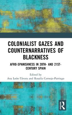 Colonialist Gazes and Counternarratives of Blackness: Afro-Spanishness in 20th and 21st-Century Spain