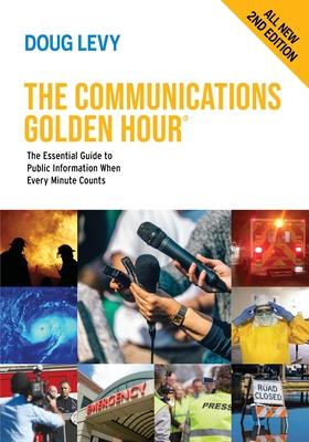 The Communications Golden Hour: The Essential Guide to Public Information When Every Minute Counts