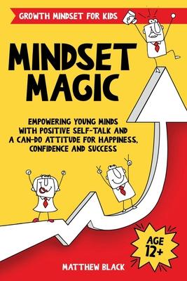 Mindset Magic - Growth Mindset for Kids: Empowering Young Minds with Positive Self-Talk and a Can-Do Attitude for Happiness, Confidence and Success