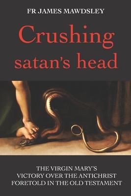 Crushing satan’s head: The Virgin Mary’s Victory over the Antichrist Foretold in the Old Testament