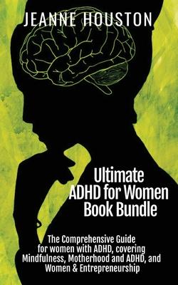 Ultimate ADHD for Women Book Bundle: The Comprehensive Guide for women with ADHD, covering Mindfulness, Motherhood and ADHD, and Women & Entrepreneurs