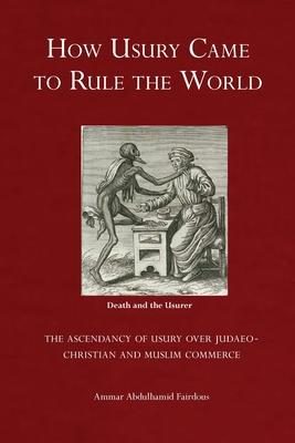 How Usury Came to Rule the World: - The Ascendancy of Usury over Judaeo-Christian and Muslim Commerce