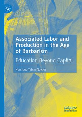 Associated Labor and Production in the Age of Barbarism: Education Beyond Capital