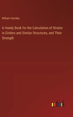 A Handy Book for the Calculation of Strains in Girders and Similar Structures, and Their Strength