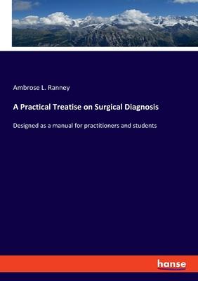 A Practical Treatise on Surgical Diagnosis: Designed as a manual for practitioners and students