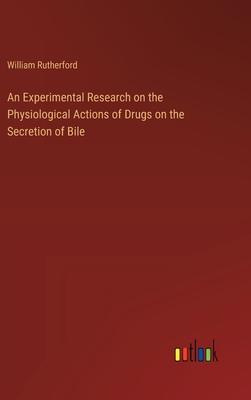 An Experimental Research on the Physiological Actions of Drugs on the Secretion of Bile