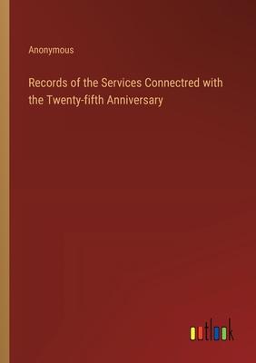 Records of the Services Connectred with the Twenty-fifth Anniversary