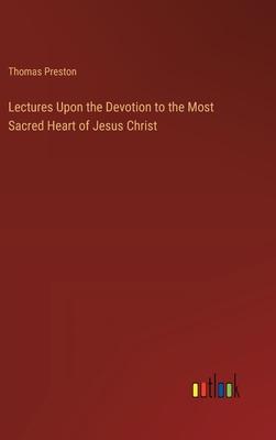 Lectures Upon the Devotion to the Most Sacred Heart of Jesus Christ