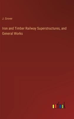 Iron and Timber Railway Superstructures, and General Works