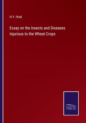 Essay on the Insects and Diseases Injurious to the Wheat Crops