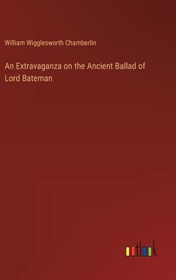 An Extravaganza on the Ancient Ballad of Lord Bateman